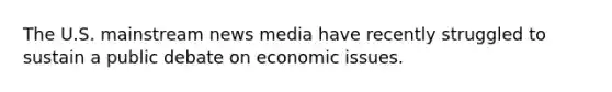 The U.S. mainstream news media have recently struggled to sustain a public debate on economic issues.