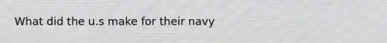 What did the u.s make for their navy