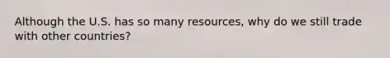 Although the U.S. has so many resources, why do we still trade with other countries?