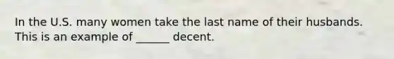 In the U.S. many women take the last name of their husbands. This is an example of ______ decent.