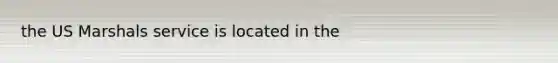 the US Marshals service is located in the