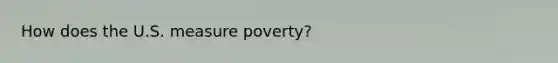 How does the U.S. measure poverty?