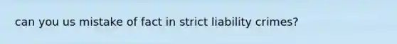 can you us mistake of fact in strict liability crimes?