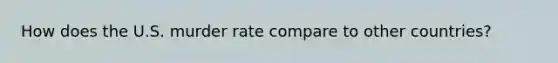 How does the U.S. murder rate compare to other countries?