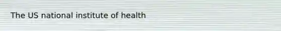 The US national institute of health