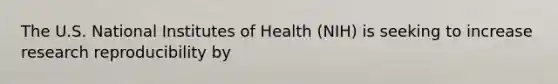 The U.S. National Institutes of Health (NIH) is seeking to increase research reproducibility by