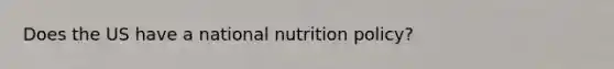 Does the US have a national nutrition policy?