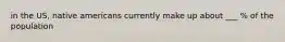 in the US, native americans currently make up about ___ % of the population