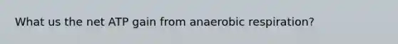 What us the net ATP gain from anaerobic respiration?