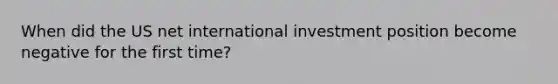 When did the US net international investment position become negative for the first time?