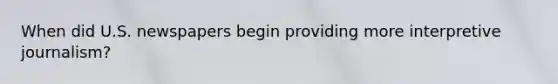 When did U.S. newspapers begin providing more interpretive journalism?