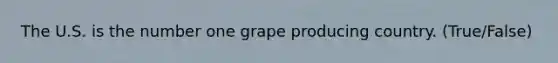 The U.S. is the number one grape producing country. (True/False)