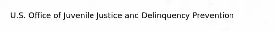 U.S. Office of Juvenile Justice and Delinquency Prevention