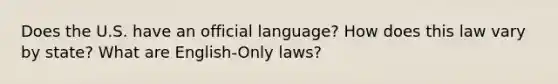 Does the U.S. have an official language? How does this law vary by state? What are English-Only laws?