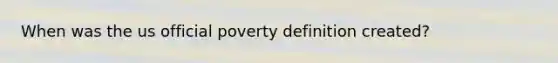 When was the us official poverty definition created?