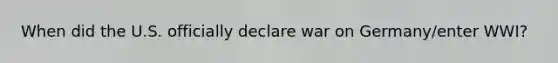 When did the U.S. officially declare war on Germany/enter WWI?