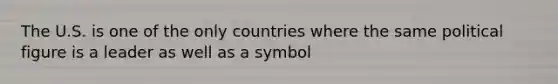 The U.S. is one of the only countries where the same political figure is a leader as well as a symbol