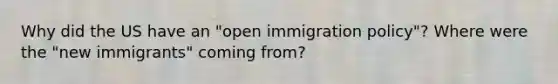 Why did the US have an "open immigration policy"? Where were the "new immigrants" coming from?