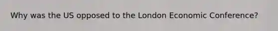 Why was the US opposed to the London Economic Conference?