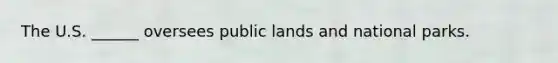 The U.S. ______ oversees public lands and national parks.