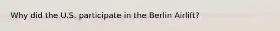 Why did the U.S. participate in the Berlin Airlift?