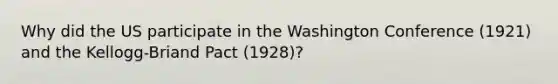 Why did the US participate in the Washington Conference (1921) and the Kellogg-Briand Pact (1928)?