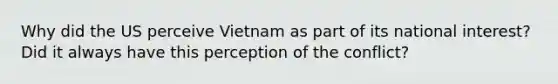 Why did the US perceive Vietnam as part of its national interest? Did it always have this perception of the conflict?