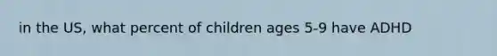 in the US, what percent of children ages 5-9 have ADHD