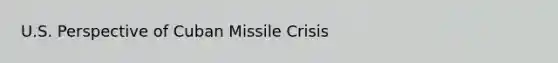 U.S. Perspective of Cuban Missile Crisis