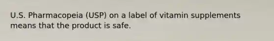 U.S. Pharmacopeia (USP) on a label of vitamin supplements means that the product is safe.