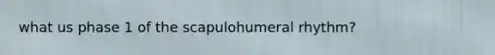 what us phase 1 of the scapulohumeral rhythm?