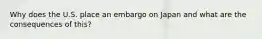 Why does the U.S. place an embargo on Japan and what are the consequences of this?