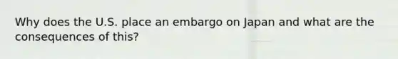 Why does the U.S. place an embargo on Japan and what are the consequences of this?