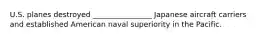 U.S. planes destroyed ________________ Japanese aircraft carriers and established American naval superiority in the Pacific.