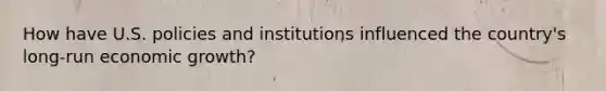 How have U.S. policies and institutions influenced the country's long-run economic growth?