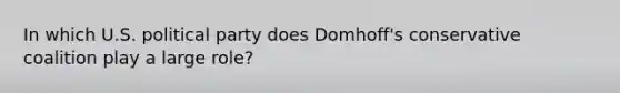 In which U.S. political party does Domhoff's conservative coalition play a large role?