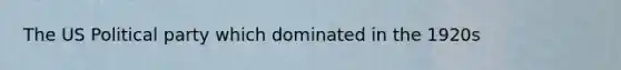 The US Political party which dominated in the 1920s