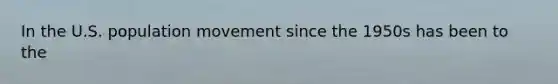 In the U.S. population movement since the 1950s has been to the