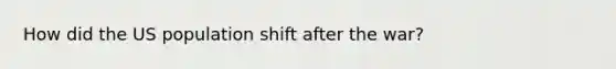 How did the US population shift after the war?