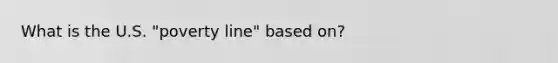 What is the U.S. "poverty line" based on?