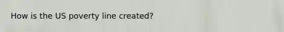 How is the US poverty line created?