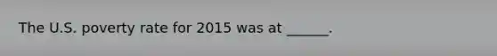 The U.S. poverty rate for 2015 was at ______.
