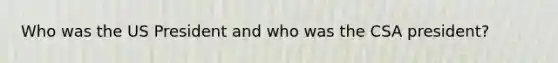 Who was the US President and who was the CSA president?