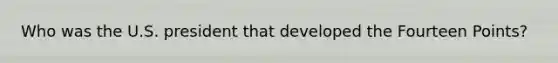Who was the U.S. president that developed the Fourteen Points?