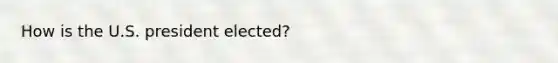 How is the U.S. president elected?