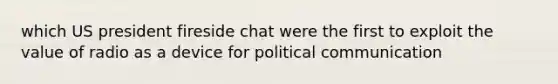 which US president fireside chat were the first to exploit the value of radio as a device for political communication