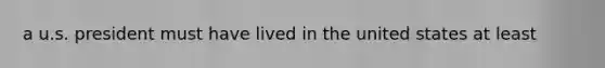 a u.s. president must have lived in the united states at least