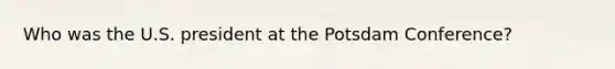 Who was the U.S. president at the Potsdam Conference?