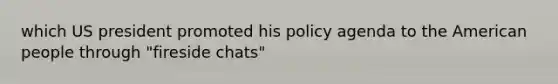 which US president promoted his policy agenda to the American people through "fireside chats"