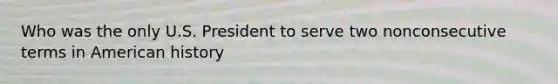 Who was the only U.S. President to serve two nonconsecutive terms in American history